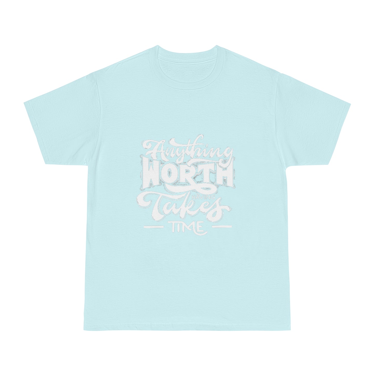Anything Worth Having Takes Time Unisex T-shirt