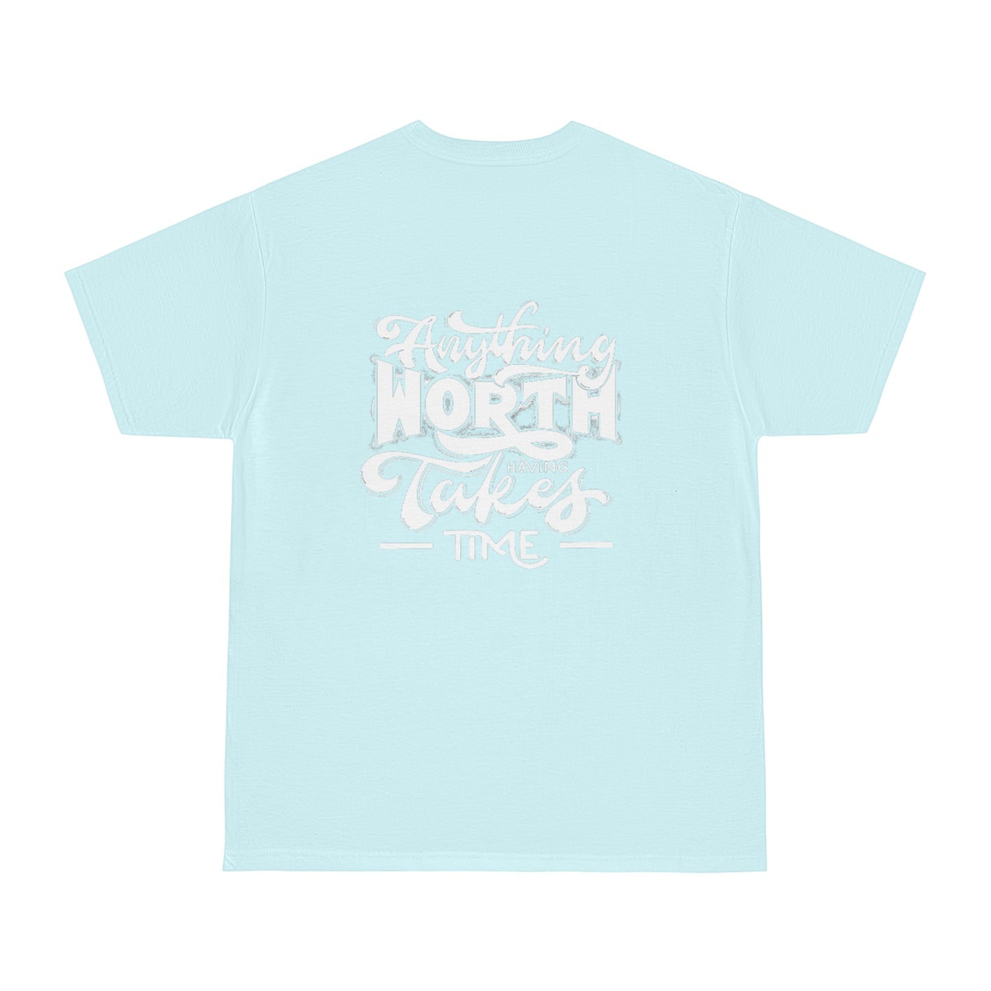 Anything Worth Having Takes Time Unisex T-shirt