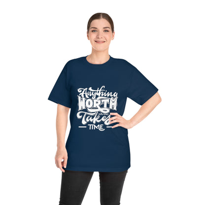 Anything Worth Having Takes Time Unisex T-shirt